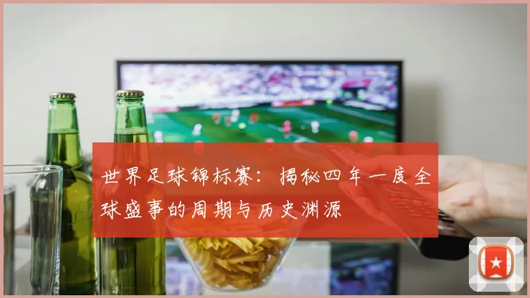 世界足球锦标赛:揭秘四年一度全球盛事的周期与历史渊源